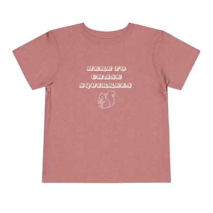 Here to Chase Squirrels - Toddler - Cute Kids Graphic Tee