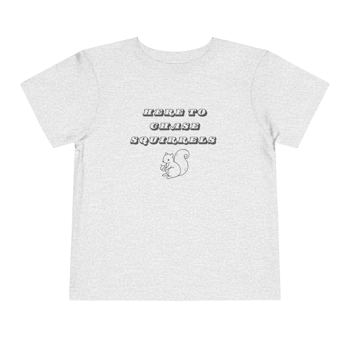 Here to Chase Squirrels - Toddler - Cute Kids Graphic Tee