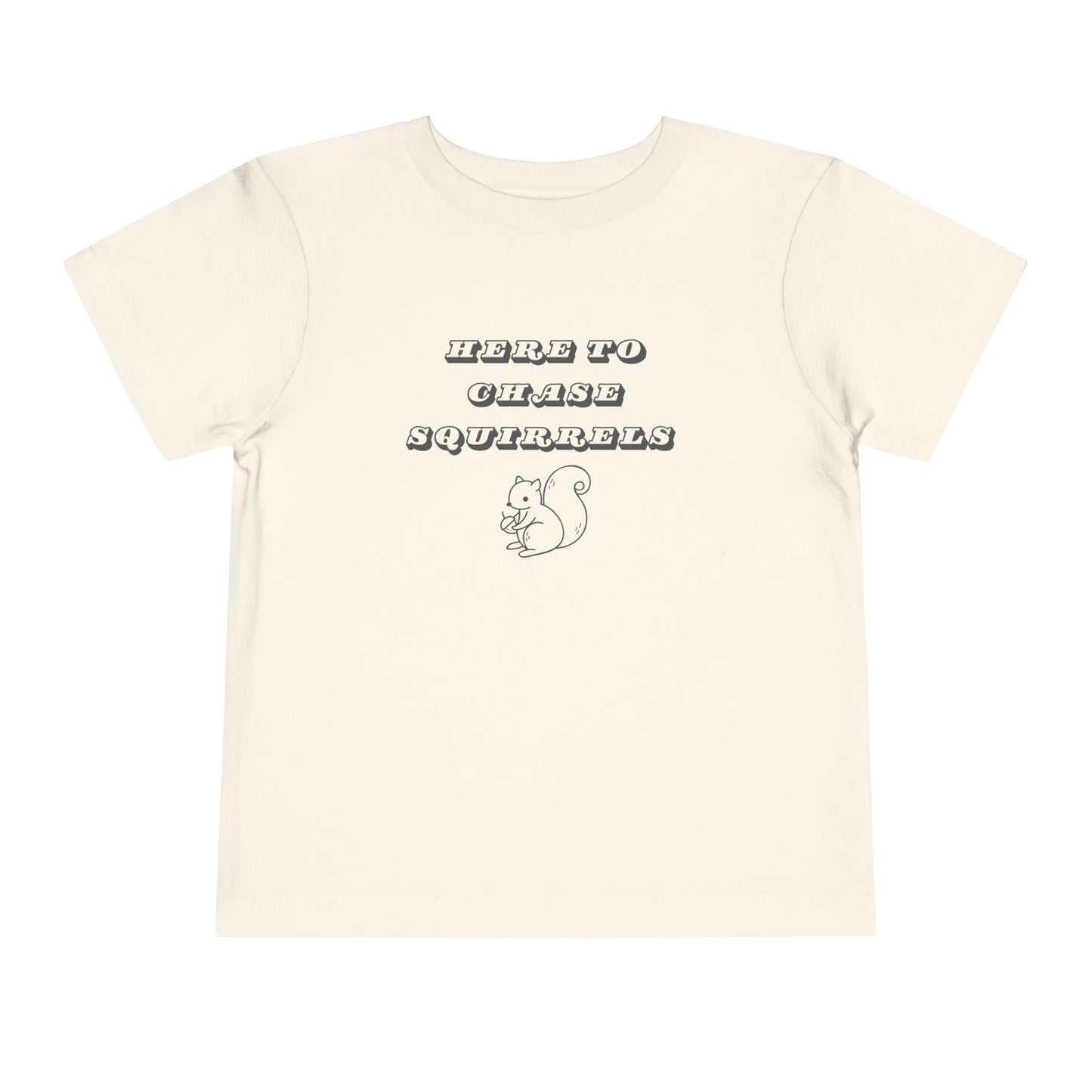 Here to Chase Squirrels - Toddler - Cute Kids Graphic Tee