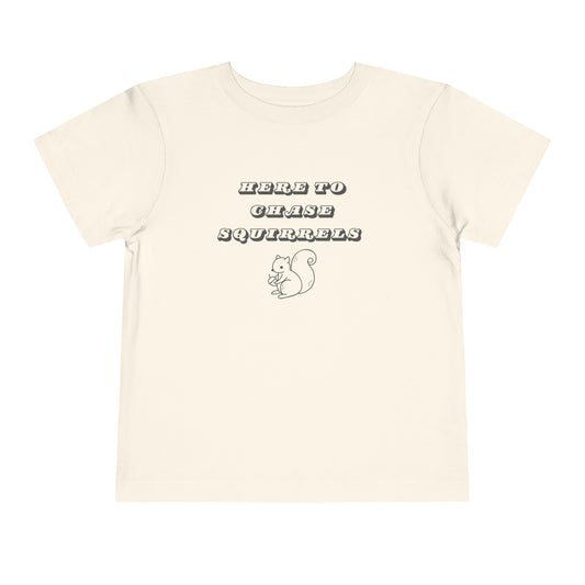 Here to Chase Squirrels - Toddler - Cute Kids Graphic Tee