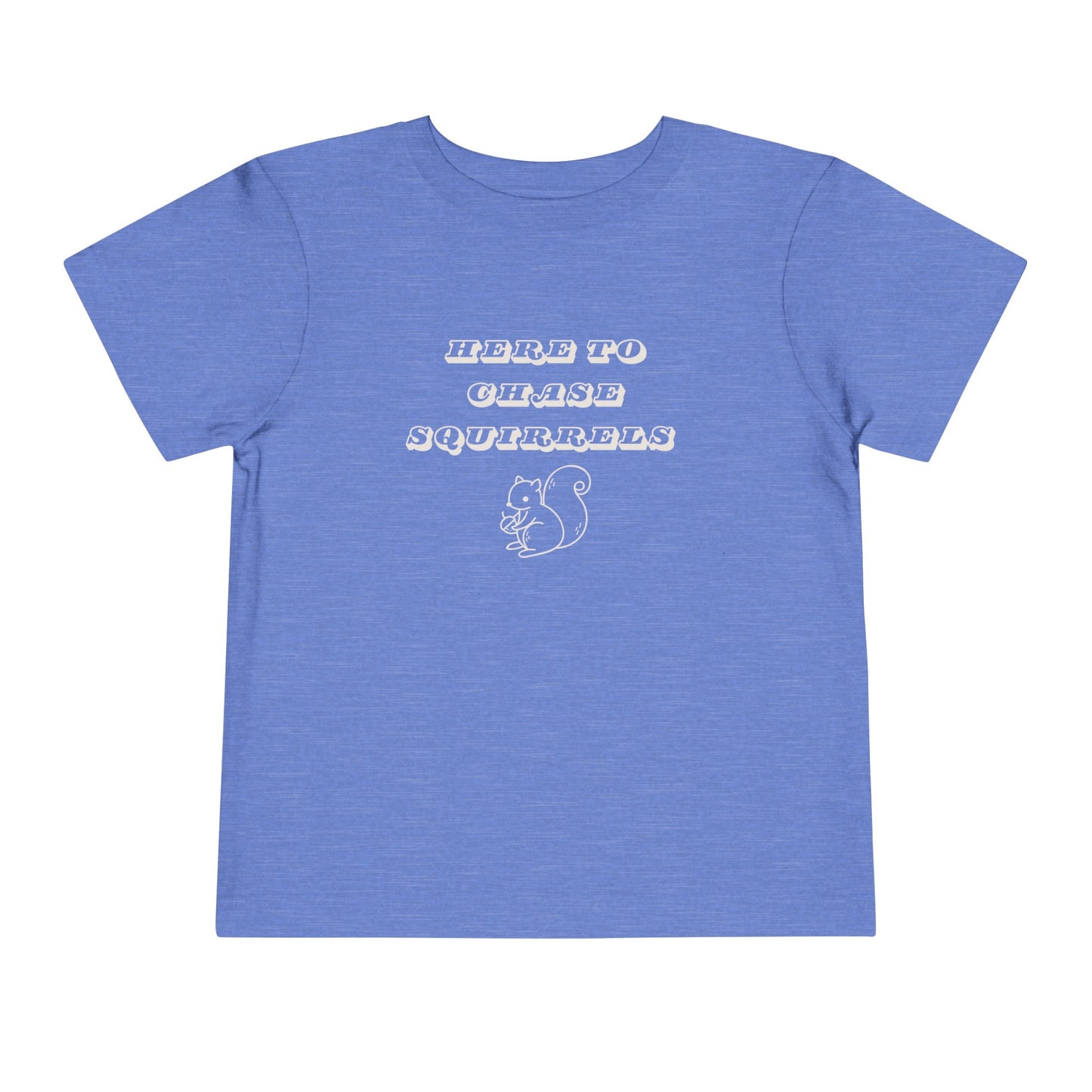 Here to Chase Squirrels - Toddler - Cute Kids Graphic Tee