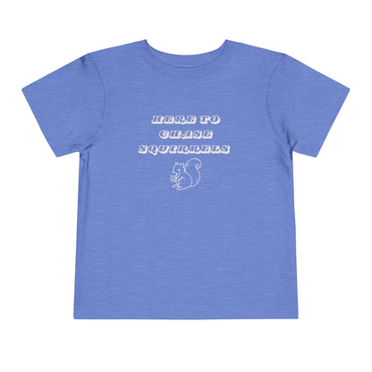 Here to Chase Squirrels - Toddler - Cute Kids Graphic Tee